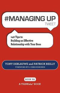 Cover image for # MANAGING UP tweet Book01: 140 Tips to Building an Effective Relationship with Your Boss