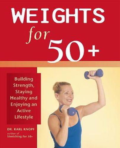 Cover image for Weights For 50+: Building Strength, Staying Healthy and Enjoying an Active Lifestyle