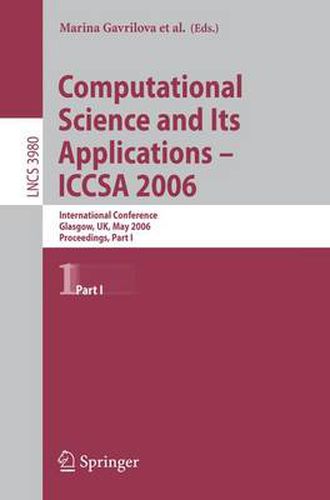 Cover image for Computational Science and Its Applications - ICCSA 2006: International Conference, Glasgow, UK, May 8-11, 2006, Proceedings, Part I