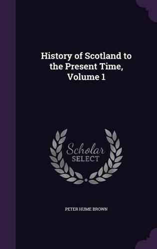 History of Scotland to the Present Time, Volume 1