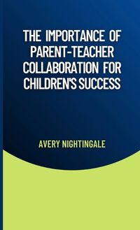 Cover image for The Importance of Parent-Teacher Collaboration for Children's Success