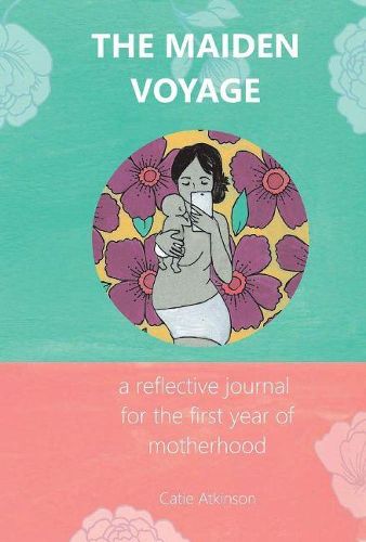 Cover image for The Maiden Voyage: a reflective journal for the first year of motherhood