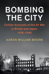 Cover image for Bombing the City: Civilian Accounts of the Air War in Britain and Japan, 1939-1945