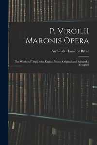 Cover image for P. VirgilII Maronis Opera: The Works of Virgil, With English Notes, Original and Selected.: Eclogues