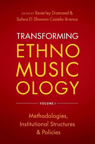 Transforming Ethnomusicology Volume I: Methodologies, Institutional Structures, and Policies