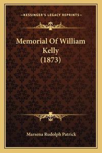 Cover image for Memorial of William Kelly (1873)