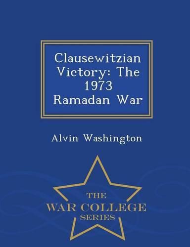 Cover image for Clausewitzian Victory: The 1973 Ramadan War - War College Series