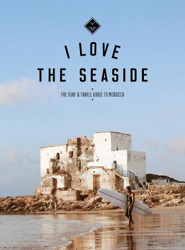 Cover image for I Love the Seaside The surf & travel guide to Morocco