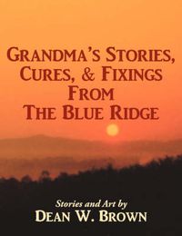 Cover image for Grandma's Stories, Cures, & Fixings from the Blue Ridge