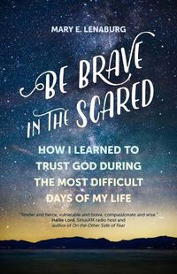 Cover image for Be Brave in the Scared: How I Learned to Trust God During the Most Difficult Days of My Life