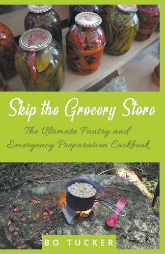 Cover image for Skip the Grocery Store!: The Ultimate Pantry and Emergency Preparation Cookbook