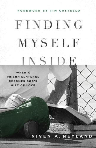 Cover image for Finding Myself Inside: When a Prison Sentence Becomes God's Gift of Love