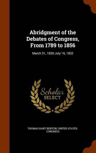 Cover image for Abridgment of the Debates of Congress, from 1789 to 1856: March 31, 1830-July 16, 1832