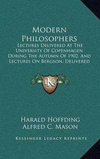 Cover image for Modern Philosophers: Lectures Delivered at the University of Copenhagen During the Autumn of 1902, and Lectures on Bergson, Delivered in 1913 (1915)