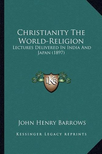 Christianity the World-Religion: Lectures Delivered in India and Japan (1897)