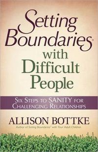 Cover image for Setting Boundaries with Difficult People: Six Steps to SANITY for Challenging Relationships