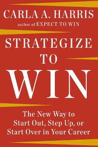 Cover image for Strategize to Win: The New Way to Start Out, Step Up, or Start Over in Your Career