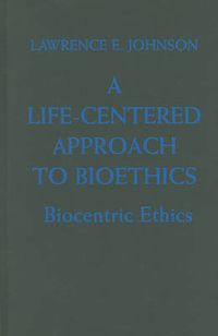 Cover image for A Life-Centered Approach to Bioethics: Biocentric Ethics