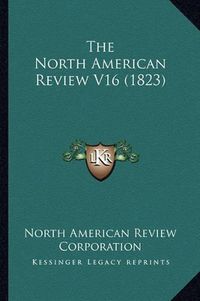 Cover image for The North American Review V16 (1823)