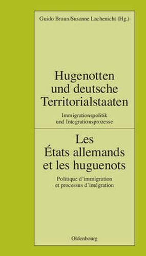 Cover image for Hugenotten Und Deutsche Territorialstaaten. Immigrationspolitik Und Integrationsprozesse: Les Etats Allemands Et Les Huguenots. Politique d'Immigration Et Processus d'Integration