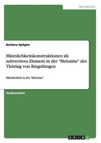 Cover image for Mannlichkeitskonstruktionen als subversives Element in der Melusine des Thuring von Ringoltingen: Mannlichkeit in der Melusine