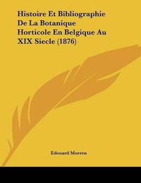 Cover image for Histoire Et Bibliographie de La Botanique Horticole En Belgique Au XIX Siecle (1876)