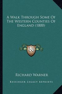 Cover image for A Walk Through Some of the Western Counties of England (1800a Walk Through Some of the Western Counties of England (1800) )