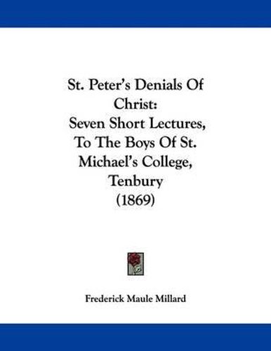 Cover image for St. Peter's Denials of Christ: Seven Short Lectures, to the Boys of St. Michael's College, Tenbury (1869)