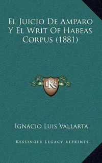 Cover image for El Juicio de Amparo y El Writ of Habeas Corpus (1881)