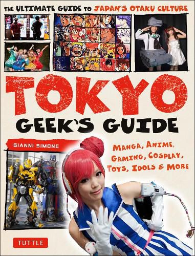 Cover image for Tokyo Geek's Guide: Manga, Anime, Gaming, Cosplay, Toys, Idols & More - The Ultimate Guide to Japan's Otaku Culture