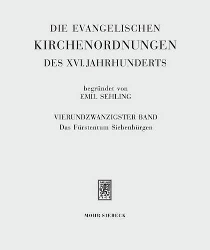 Die evangelischen Kirchenordnungen des XVI. Jahrhunderts: Vierundzwanzigster Band: Das Furstentum Siebenburgen. Das Rechtsgebiet und Kirche der Siebenburger Sachsen