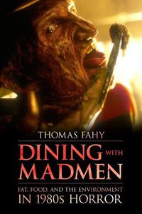 Cover image for Dining with Madmen: Fat, Food, and the Environment in 1980s Horror