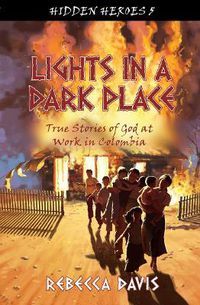 Cover image for Lights in a Dark Place: True Stories of God at work in Colombia