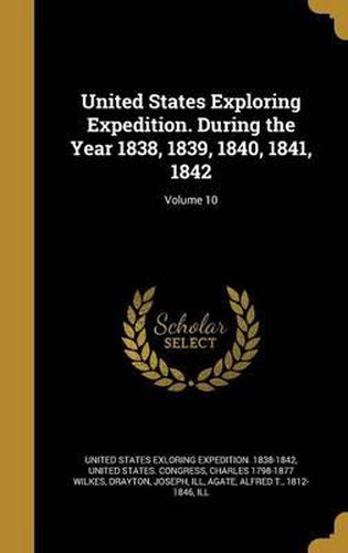 Cover image for United States Exploring Expedition. During the Year 1838, 1839, 1840, 1841, 1842; Volume 10