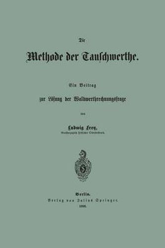 Die Methode Der Tauschwerthe: Ein Beitrag Zur Loesung Der Waldwerthrechnungsfrage