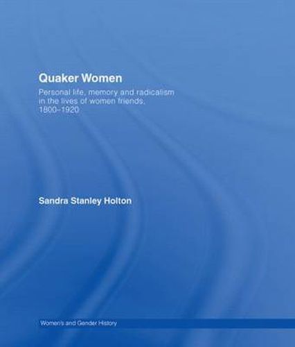 Cover image for Quaker Women: Personal life, memory and radicalism in the lives of women Friends, 1780-1930