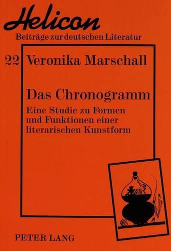 Cover image for Das Chronogramm: Eine Studie Zu Formen Und Funktionen Einer Literarischen Kunstform. Dargestellt Am Beispiel Von Gelegenheitsgedichten Des 16. Bis 18. Jahrhunderts Aus Den Bestaenden Der Staatsbibliothek Bamberg