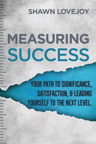 Cover image for Measuring Success: Your Path To Significance, Satisfaction, & Leading Yourself To The Next Level.