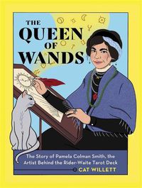 Cover image for The Queen of Wands: The Story of Pamela Colman Smith, the Artist Behind the Rider-Waite Tarot Deck