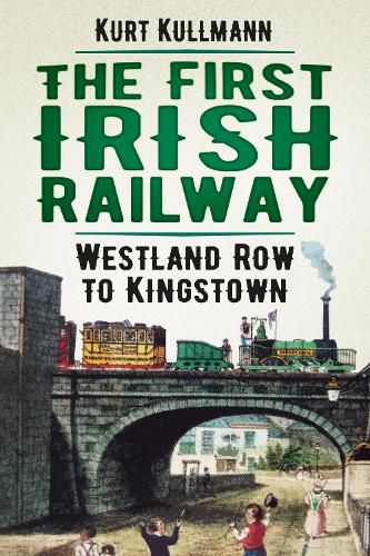 Cover image for The First Irish Railway: Westland Row to Kingstown