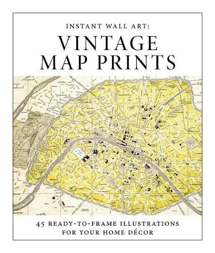 Instant Wall Art - Vintage Map Prints: 45 Ready-To-Frame Illustrations for Your Home Decor