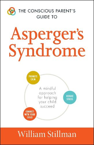 Cover image for The Conscious Parent's Guide To Asperger's Syndrome: A Mindful Approach for Helping Your Child Succeed