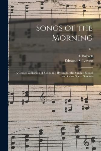 Cover image for Songs of the Morning: a Choice Collection of Songs and Hymns for the Sunday School and Other Social Services; c.1