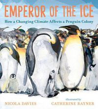 Cover image for Emperor of the Ice: How a Changing Climate Affects a Penguin Colony