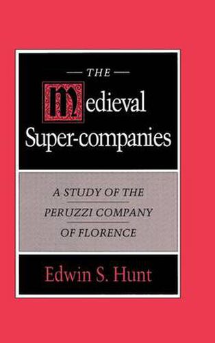 The Medieval Super-Companies: A Study of the Peruzzi Company of Florence