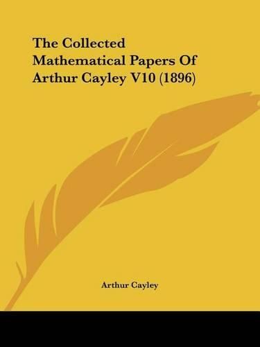 The Collected Mathematical Papers of Arthur Cayley V10 (1896)