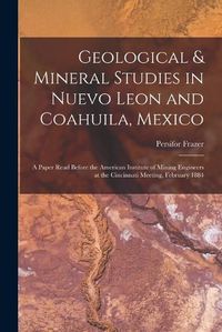 Cover image for Geological & Mineral Studies in Nuevo Leon and Coahuila, Mexico