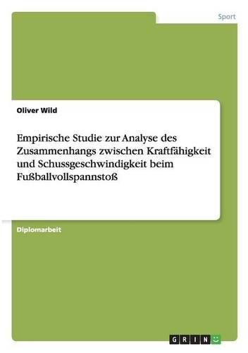 Cover image for Empirische Studie Zur Analyse Des Zusammenhangs Zwischen Kraftfahigkeit Und Schussgeschwindigkeit Beim Fuballvollspannsto