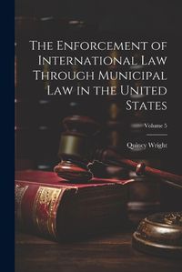 Cover image for The Enforcement of International Law Through Municipal Law in the United States; Volume 5