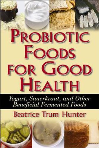 Cover image for Probiotic Foods for Good Health: Yogurt, Sauerkraut, and Other Beneficial Fermented Foods